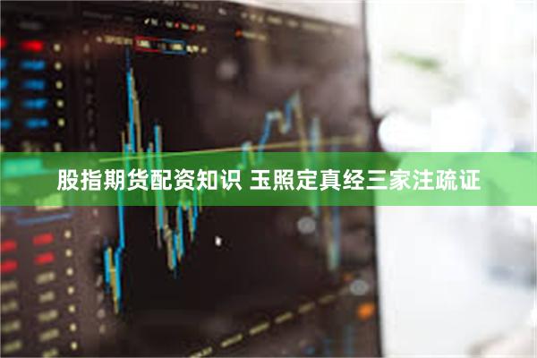 股指期货配资知识 玉照定真经三家注疏证