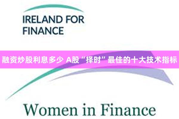 融资炒股利息多少 A股“择时”最佳的十大技术指标