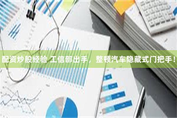 配资炒股经验 工信部出手，整顿汽车隐藏式门把手！