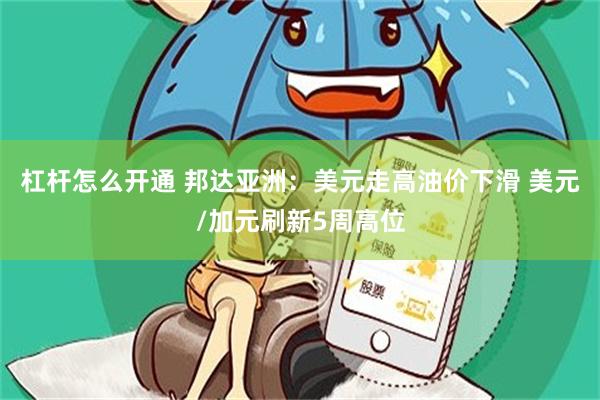 杠杆怎么开通 邦达亚洲：美元走高油价下滑 美元/加元刷新5周高位