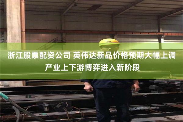 浙江股票配资公司 英伟达新品价格预期大幅上调 产业上下游博弈进入新阶段