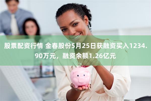 股票配资行情 金春股份5月25日获融资买入1234.90万元，融资余额1.26亿元