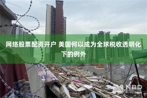 网络股票配资开户 美国何以成为全球税收透明化下的例外