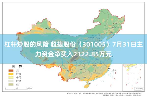 杠杆炒股的风险 超捷股份（301005）7月31日主力资金净买入2322.85万元