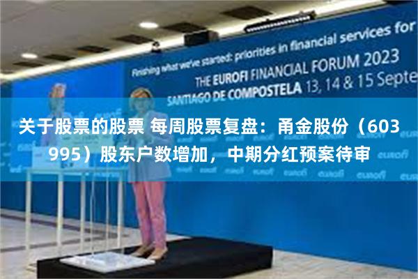 关于股票的股票 每周股票复盘：甬金股份（603995）股东户数增加，中期分红预案待审