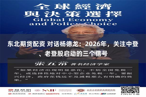 东北期货配资 对话杨德龙：2026年，关注中登、老登股启动的三个信号