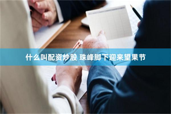 什么叫配资炒股 珠峰脚下迎来望果节