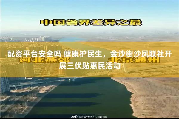 配资平台安全吗 健康护民生，金沙街沙凤联社开展三伏贴惠民活动