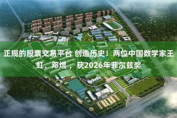 正规的股票交易平台 创造历史！两位中国数学家王虹、邓煜 ，获2026年菲尔兹奖