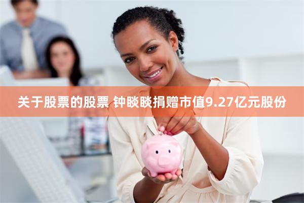关于股票的股票 钟睒睒捐赠市值9.27亿元股份