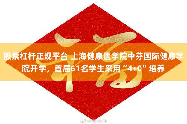 股票杠杆正规平台 上海健康医学院中芬国际健康学院开学，首届61名学生采用“4+0”培养